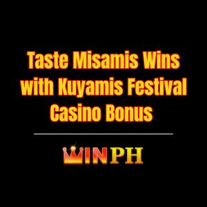 Taste Misamis Wins with Kuyamis Festival Casino Bonus - Winph