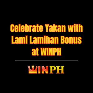 Celebrate Yakan with Lami Lamihan Bonus at WINPH - Winph